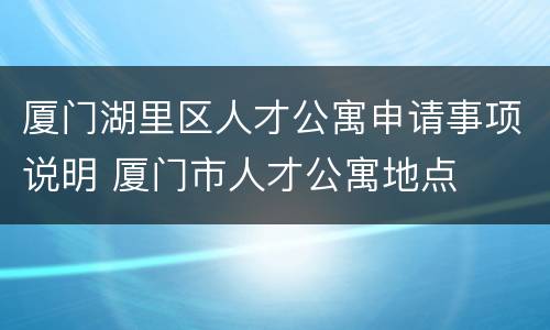 厦门湖里区人才公寓申请事项说明 厦门市人才公寓地点