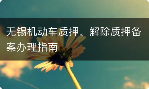 无锡机动车质押、解除质押备案办理指南