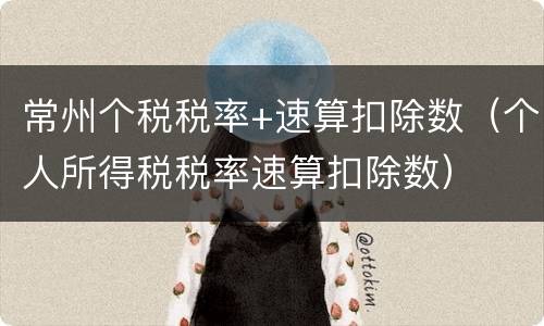 常州个税税率+速算扣除数（个人所得税税率速算扣除数）
