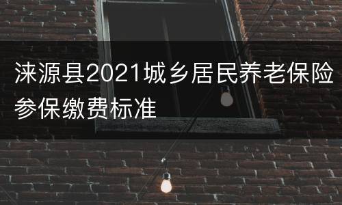 涞源县2021城乡居民养老保险参保缴费标准
