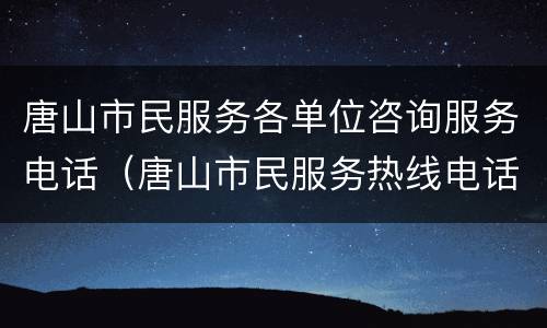 唐山市民服务各单位咨询服务电话（唐山市民服务热线电话号码）