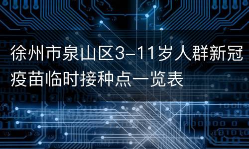 徐州市泉山区3-11岁人群新冠疫苗临时接种点一览表
