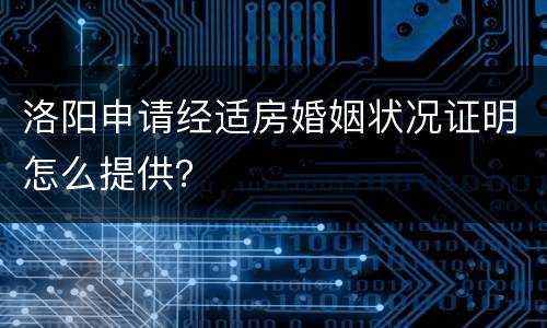 洛阳申请经适房婚姻状况证明怎么提供？