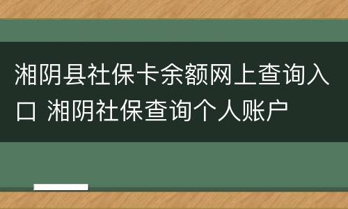 湘阴县社保卡余额网上查询入口 湘阴社保查询个人账户