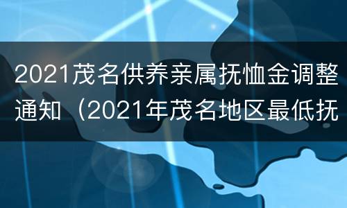 2021茂名供养亲属抚恤金调整通知（2021年茂名地区最低抚养费）