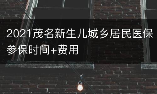 2021茂名新生儿城乡居民医保参保时间+费用