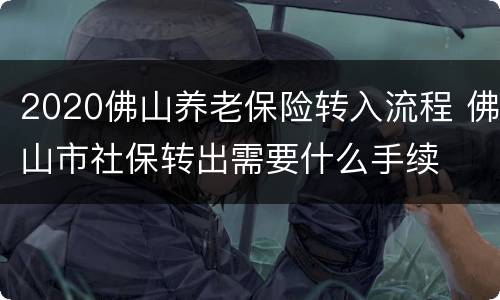 2020佛山养老保险转入流程 佛山市社保转出需要什么手续