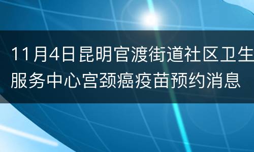 11月4日昆明官渡街道社区卫生服务中心宫颈癌疫苗预约消息