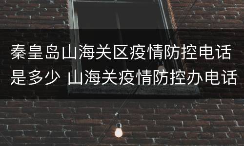 秦皇岛山海关区疫情防控电话是多少 山海关疫情防控办电话