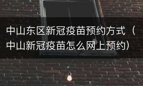 中山东区新冠疫苗预约方式（中山新冠疫苗怎么网上预约）