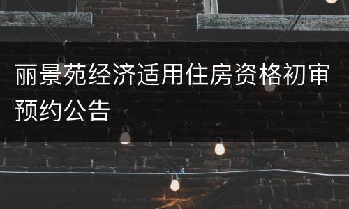 丽景苑经济适用住房资格初审预约公告