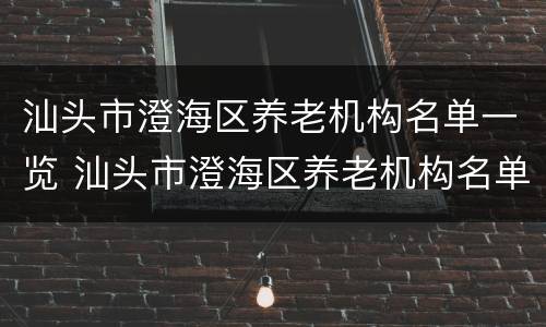 汕头市澄海区养老机构名单一览 汕头市澄海区养老机构名单一览表图片