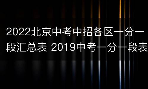 2022北京中考中招各区一分一段汇总表 2019中考一分一段表北京