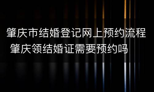 肇庆市结婚登记网上预约流程 肇庆领结婚证需要预约吗