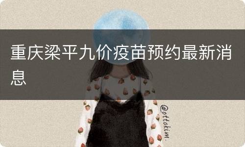 重庆梁平九价疫苗预约最新消息