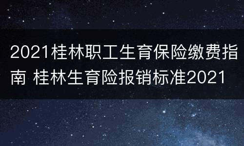 2021桂林职工生育保险缴费指南 桂林生育险报销标准2021