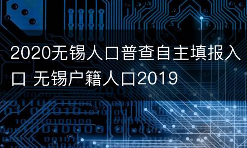 2020无锡人口普查自主填报入口 无锡户籍人口2019