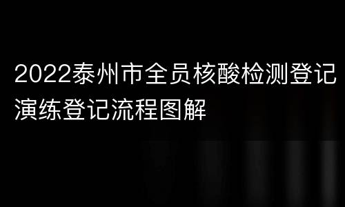 2022泰州市全员核酸检测登记演练登记流程图解