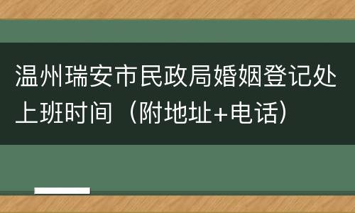 温州瑞安市民政局婚姻登记处上班时间（附地址+电话）