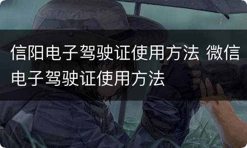 信阳电子驾驶证使用方法 微信电子驾驶证使用方法