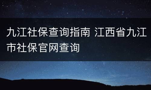 九江社保查询指南 江西省九江市社保官网查询