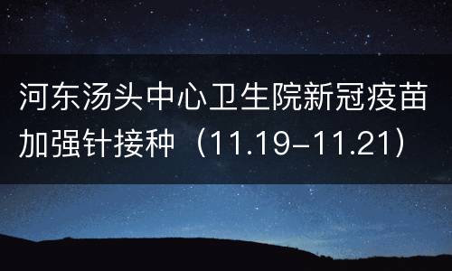 河东汤头中心卫生院新冠疫苗加强针接种（11.19-11.21）