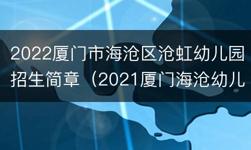 2022厦门市海沧区沧虹幼儿园招生简章（2021厦门海沧幼儿园报名）