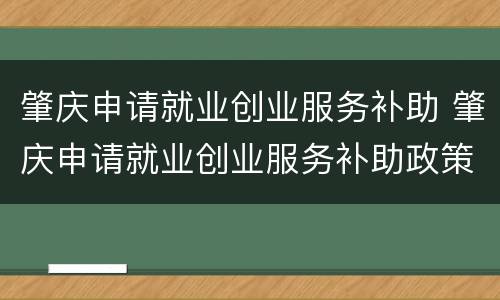 肇庆申请就业创业服务补助 肇庆申请就业创业服务补助政策