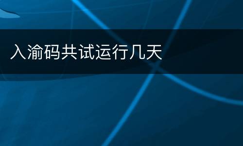 入渝码共试运行几天