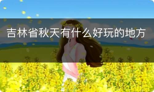 吉林省秋天有什么好玩的地方