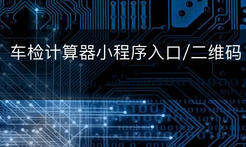 车检计算器小程序入口/二维码