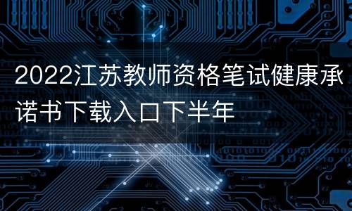 2022江苏教师资格笔试健康承诺书下载入口下半年