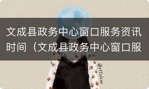 文成县政务中心窗口服务资讯时间（文成县政务中心窗口服务资讯时间查询）