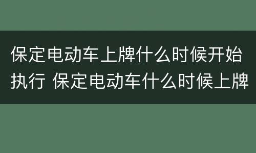 保定电动车上牌什么时候开始执行 保定电动车什么时候上牌照