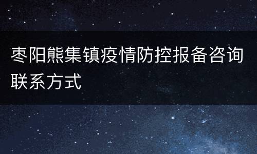 枣阳熊集镇疫情防控报备咨询联系方式