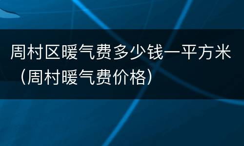 周村区暖气费多少钱一平方米（周村暖气费价格）