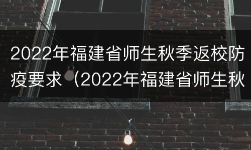 2022年福建省师生秋季返校防疫要求（2022年福建省师生秋季返校防疫要求最新）