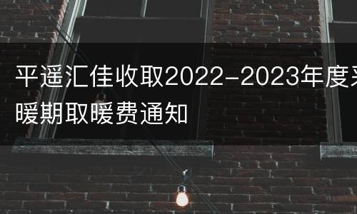 平遥汇佳收取2022-2023年度采暖期取暖费通知