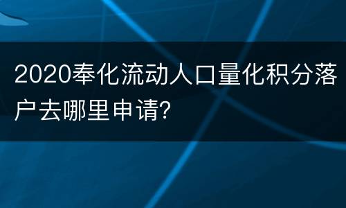 2020奉化流动人口量化积分落户去哪里申请？