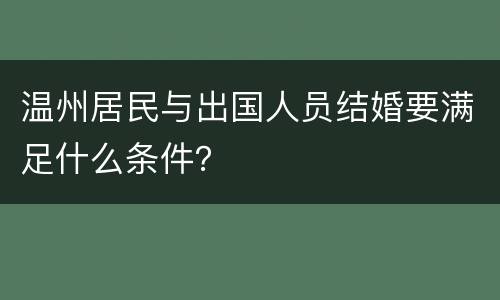 温州居民与出国人员结婚要满足什么条件？