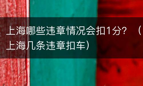 上海哪些违章情况会扣1分？（上海几条违章扣车）