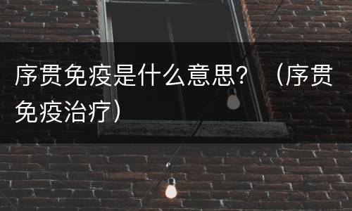 序贯免疫是什么意思？（序贯免疫治疗）