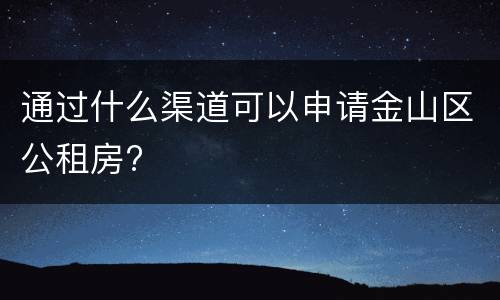 通过什么渠道可以申请金山区公租房?​