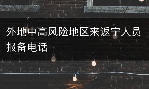外地中高风险地区来返宁人员报备电话