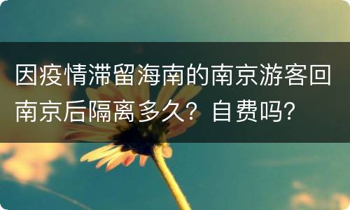 因疫情滞留海南的南京游客回南京后隔离多久？自费吗？