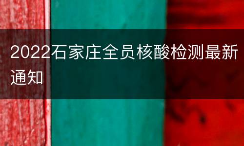2022石家庄全员核酸检测最新通知