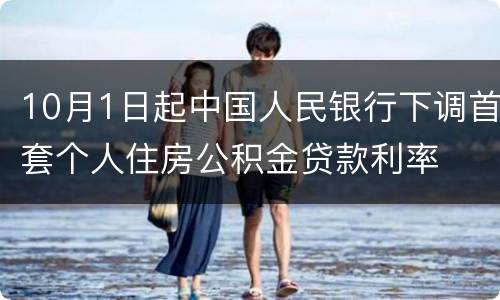 10月1日起中国人民银行下调首套个人住房公积金贷款利率