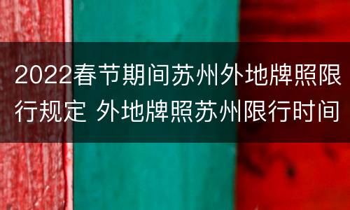 2022春节期间苏州外地牌照限行规定 外地牌照苏州限行时间2021最新规定