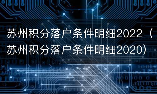 苏州积分落户条件明细2022（苏州积分落户条件明细2020）