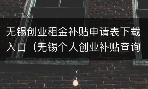 无锡创业租金补贴申请表下载入口（无锡个人创业补贴查询）